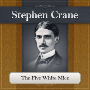 The Five White Mice: A Stephen Crane Story, Stephen Crane