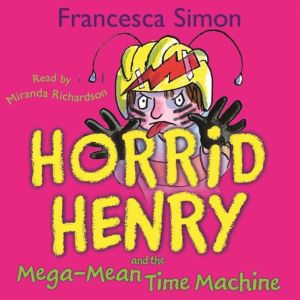 Horrid Henry and the Mega-Mean Time Machine: Book 13, Francesca Simon