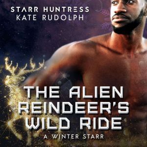 The Alien Reindeer's Wild Ride: A Winter Starr, Kate Rudolph