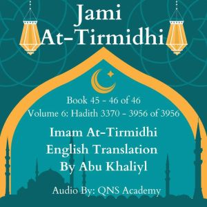 Jami At-Tirmidhi English Translation Book 45-46 (Volume 6) Hadith number 3370-3956 of 3956: Audio Collection of Authentic Hadith (English Translation), Imam At-Tirmidhi