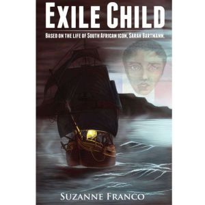 Exile Child: Based on the life of South African icon, Sarah Bartmann, Suzanne Franco