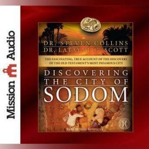 Discovering the City of Sodom: The Fascinating, True Account of the Discovery of the Old Testament's Most Infamous City, Steven Collins
