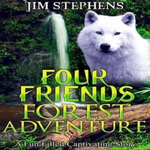 Four Friends Forest Adventure: A Fun Filled Captivating Story, Jim Stephens