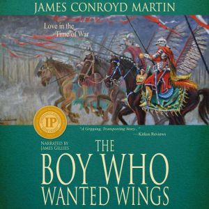 The Boy Who Wanted Wings: Love in the Time of War, James Conroyd Martin