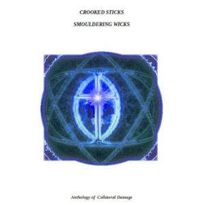 Crooked Sticks Smouldering Wicks: Anthology of Collateral Damage, Stephen Davis