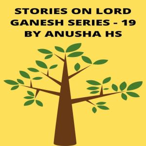 Stories on lord Ganesh series - 19: From various sources of Ganesh purana, Anusha HS