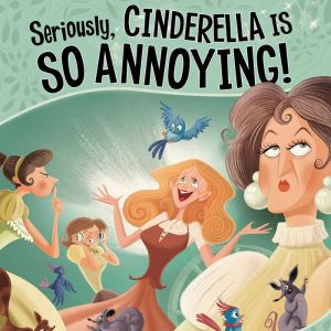 Seriously, Cinderella Is SO Annoying!: The Story of Cinderella as Told by the Wicked Stepmother, Trisha Speed Shaskan