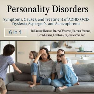 Personality Disorders: Symptoms, Causes, and Treatment of ADHD, OCD, Dyslexia, Aspergers, and Schizophrenia, Sid Van Roy
