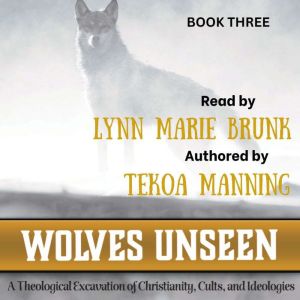 Wolves Unseen: A Theological Excavation of Christianity, Cults, and Ideologies, Tekoa Manning