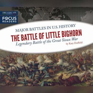 Battle of Little Bighorn, The: Legendary Battle of the Great Sioux War, Katy Duffield