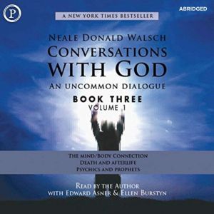 Conversations with God: An Uncommon Dialogue: The Mind/Body Connection; Death and the Afterlife; Psychics and Prophets, Neale Walsch