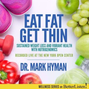 Eat Fat, Get Thin: Why the Fat We Eat Is the Key to Sustained Weight Loss and Vibrant Health, Dr. Mark Hyman