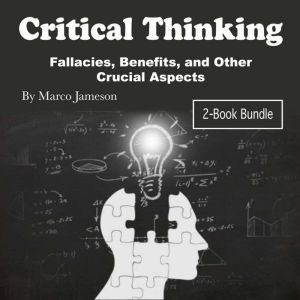 Critical Thinking: Fallacies, Benefits, and Other Crucial Aspects, Marco Jameson