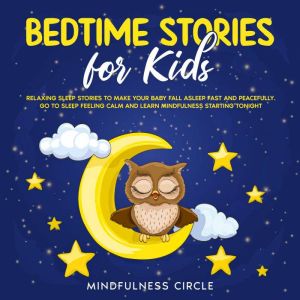 Bedtime Stories for Kids: Relaxing Sleep Stories to Make your Baby Fall Asleep Fast and Peacefully. Go to Sleep Feeling Calm and Learn Mindfulness Starting Tonight, Mindfulness Circle