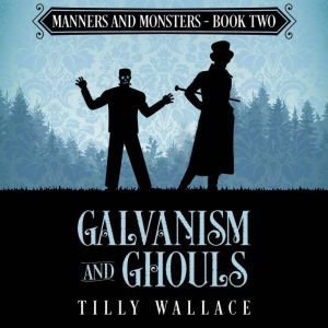 Galvanism and Ghouls: A Regency paranormal mystery, Tilly Wallace