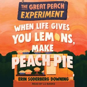 When Life Gives You Lemons, Make Peach Pie, Erin Soderberg Downing