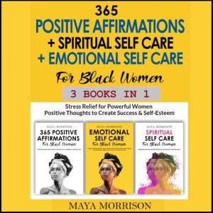 365 BLACK GIRLS POSITIVE AFFIRMATIONS + SPIRITUAL SELF CARE + EMOTIONAL SELF CARE For Black Women 3 in 1: Stress Relief for Powerful Women Positive Thoughts to Create Success & Self-Esteem, Maya Morrison