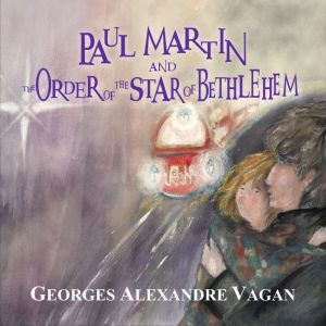 PAUL MARTIN AND THE ORDER OF THE STAR OF BETHLEHEM: THE ORDER OF THE STAR OF BETHLEHEM, Georges Alexander Vagan