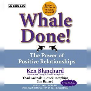 Whale Done!: The Power of Positive Relationships, Kenneth Blanchard