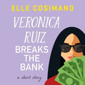 Veronica Ruiz Breaks the Bank: A Short Story, Elle Cosimano