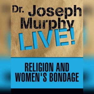 Religion and Women's Bondage: Dr. Joseph Murphy LIVE!, Joseph Murphy