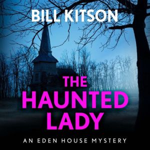 The Haunted Lady: The fifth book in a suspenseful and chilling mystery series (The Eden House Mysteries, Book Five), Bill Kitson