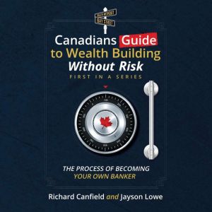 Canadians Guide To Wealth Building Without Risk: The Process Of Becoming Your Own Banker, Richard Canfield