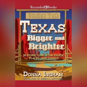 Texas Bigger and Brighter: 50 Iconic Lone Star People, Places, and Things, Donna Ingham