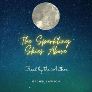 The Sparkling Skies Above: Read by the Author, Rachel Lawson