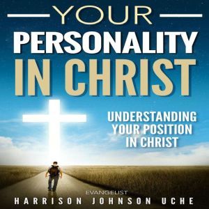 Your Personality In Christ: Understanding Your Position, Evangelist Harrison Johnson Uche