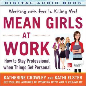 Mean Girls at Work: How to Stay Professional When Things Get Personal, Katherine Crowley