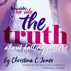 The Truth - His Side, Her Side, and The Truth About Falling In Love, Christina C. Jones