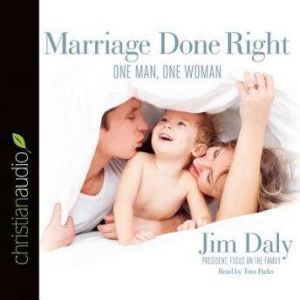 Marriage Done Right: One Man, One Woman, Jim Daly