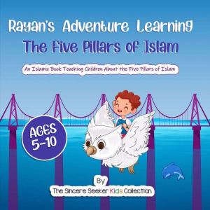 Rayan's Adventure Learning the Five Pillars of Islam, The Sincere Seeker Kids Collection