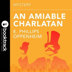An Amiable Charlatan: Booktrack Edition, E. Phillips Oppenheim