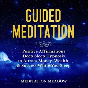 Guided Meditation: Positive Affirmations Deep Sleep Hypnosis to Attract Money, Wealth, & Success While You Sleep, Meditation Meadow