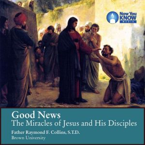 Good News: The Miracles of Jesus and His Disciples, Raymond F. Collins