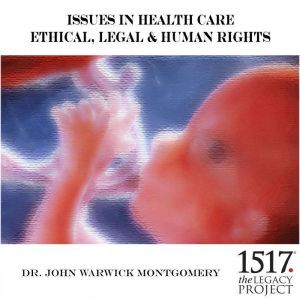 Issues in Health Care: Ethical, Legal & Human Rights, John Warwick Montgomery