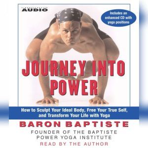 Journey Into Power: How to Sculpt your Ideal Body, Free  your True Self,  and Transform your life with Baptiste Power Vinyasa Yoga, Baron Baptiste