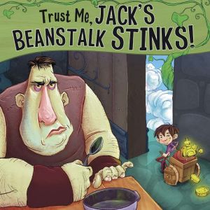 Trust Me, Jack's Beanstalk Stinks!: The Story of Jack and the Beanstalk as Told by the Giant, Eric Braun