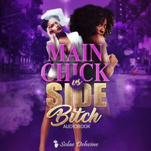 Main Chick vs Side Bitch: Book 1, Solae Dehvine