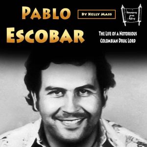 Pablo Escobar: The Life of a Notorious Colombian Drug Lord, Kelly Mass