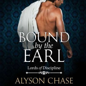 Bound by the Earl: Lords of Discipline, Alyson Chase
