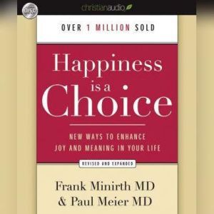 Happiness Is a Choice: New Ways to Enhance Joy and Meaning in Your Life, Frank Minirth