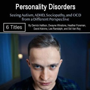 Personality Disorders: Seeing Autism, ADHD, Sociopathy, and OCD from a Different Perspective, Sid Van Roy