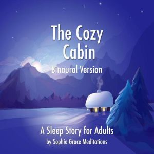 The Cozy Cabin. A Sleep Story for Adults. Binaural Version, Sophie Grace Meditations