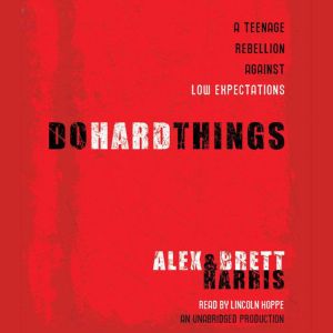 Do Hard Things: A Teenage Rebellion Against Low Expectations, Alex Harris
