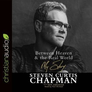 Between Heaven and the Real World: My Story, Steven Curtis Chapman