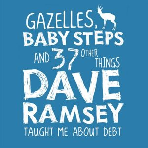 Gazelles, Baby Steps & 37 Other Things: Dave Ramsey Taught Me About Debt, Jon Acuff