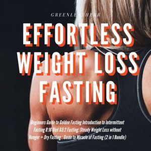 Effortless Weight Loss Fasting Beginners Guide to Golden Fasting  Introduction to Intermittent Fasting 8:16 Diet &5:2 Fasting Steady Weight Loss without Hunger + Dry Fasting, Greenleatherr